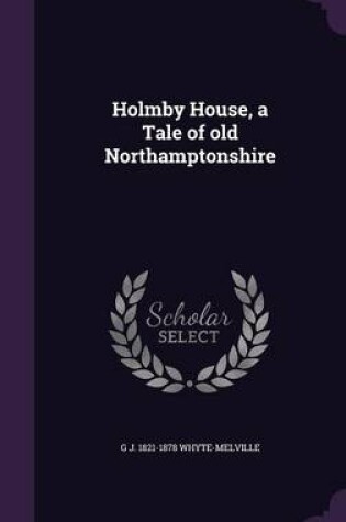 Cover of Holmby House, a Tale of Old Northamptonshire