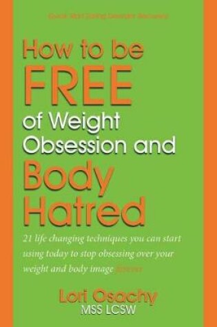 Cover of How to be Free of Weight Obsession and Body Hatred