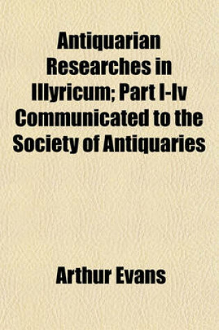 Cover of Antiquarian Researches in Illyricum; Part I-IV Communicated to the Society of Antiquaries