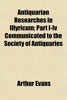 Book cover for Antiquarian Researches in Illyricum; Part I-IV Communicated to the Society of Antiquaries