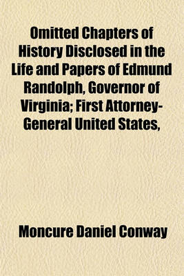 Cover of Omitted Chapters of History Disclosed in the Life and Papers of Edmund Randolph, Governor of Virginia; First Attorney-General United States,