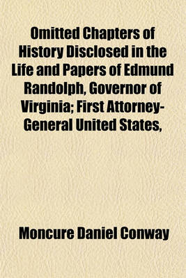 Book cover for Omitted Chapters of History Disclosed in the Life and Papers of Edmund Randolph, Governor of Virginia; First Attorney-General United States,