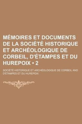 Cover of Memoires Et Documents de La Societe Historique Et Archeologique de Corbeil, D'Etampes Et Du Hurepoix (2)