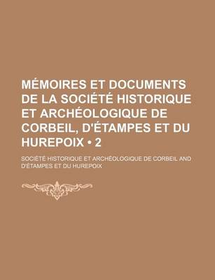 Book cover for Memoires Et Documents de La Societe Historique Et Archeologique de Corbeil, D'Etampes Et Du Hurepoix (2)