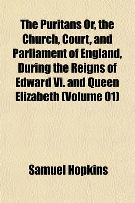 Book cover for The Puritans Or, the Church, Court, and Parliament of England, During the Reigns of Edward VI. and Queen Elizabeth (Volume 01)