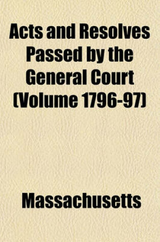 Cover of Acts and Resolves Passed by the General Court (Volume 1796-97)