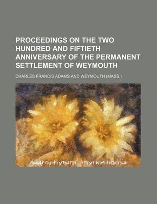 Book cover for Proceedings on the Two Hundred and Fiftieth Anniversary of the Permanent Settlement of Weymouth