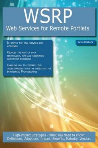 Cover of Wsrp - Web Services for Remote Portlets: High-Impact Strategies - What You Need to Know: Definitions, Adoptions, Impact, Benefits, Maturity, Vendors