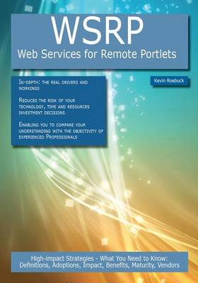 Book cover for Wsrp - Web Services for Remote Portlets: High-Impact Strategies - What You Need to Know: Definitions, Adoptions, Impact, Benefits, Maturity, Vendors