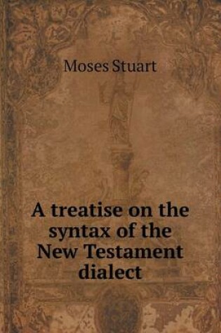 Cover of A treatise on the syntax of the New Testament dialect