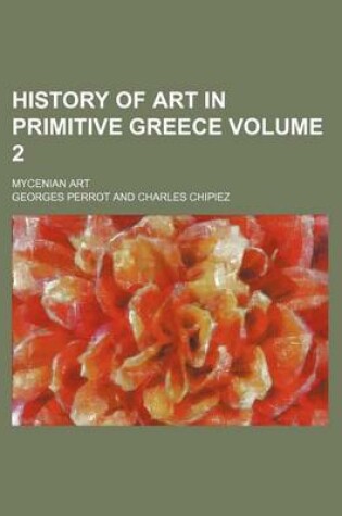 Cover of History of Art in Primitive Greece Volume 2; Mycenian Art