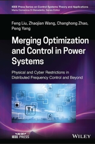 Cover of Merging Optimization and Control in Power Systems:  Physical and Cyber Restrictions in Distributed Fr equency Control and Beyond