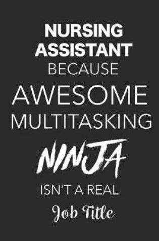 Cover of Nursing Assistant Because Awesome Multitasking Ninja Isn't A Real Job Title