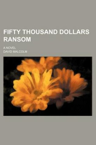 Cover of Fifty Thousand Dollars Ransom; A Novel