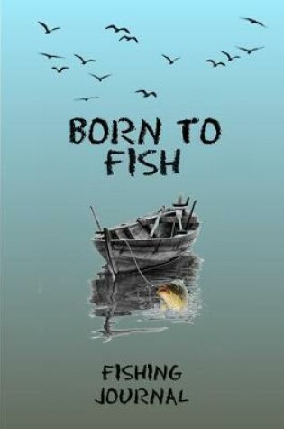 Cover of Born To Fish Fishing Journal