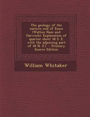 Book cover for The Geology of the Eastern End of Essex (Walton Naze and Harwich). Explanation of Quarter Sheet 48 S. E. with the Adjoining Part of 48 N. E.) - Primar