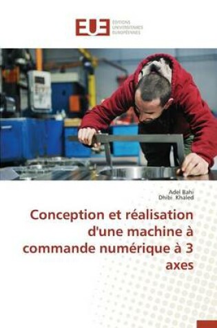 Cover of Conception Et R alisation d'Une Machine   Commande Num rique   3 Axes