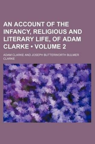 Cover of An Account of the Infancy, Religious and Literary Life, of Adam Clarke (Volume 2)