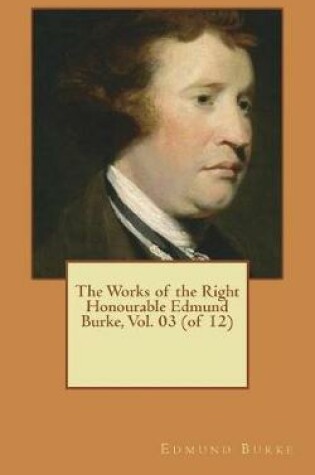 Cover of The Works of the Right Honourable Edmund Burke, Vol. 03 (of 12)