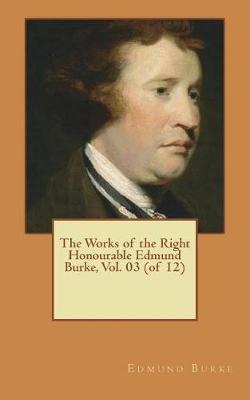 Book cover for The Works of the Right Honourable Edmund Burke, Vol. 03 (of 12)