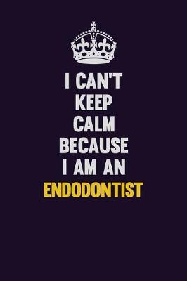 Book cover for I can't Keep Calm Because I Am An Endodontist