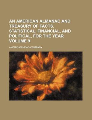 Book cover for An American Almanac and Treasury of Facts, Statistical, Financial, and Political, for the Year Volume 9