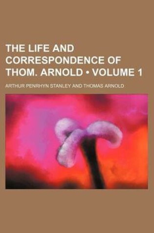 Cover of The Life and Correspondence of Thom. Arnold (Volume 1 )