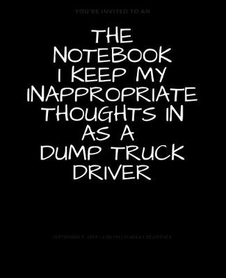 Book cover for The Notebook I Keep My Inappropriate Thoughts In As A Dump Truck Driver