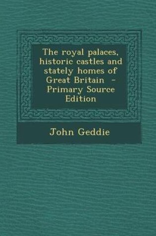 Cover of The Royal Palaces, Historic Castles and Stately Homes of Great Britain - Primary Source Edition