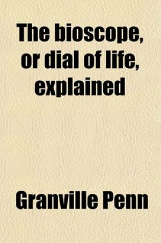 Cover of The Bioscope, or Dial of Life, Explained; To Which Is Added, a Translation of St. Paulinus's Epistle to Celantia, on the Rule of Christian Life and an Elementary View of General Chronology, with a Perpetual Solar and Lunar Calendar