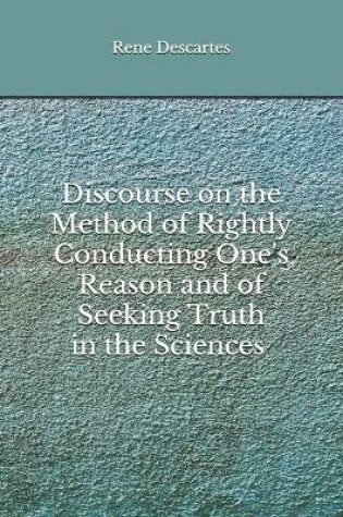 Cover of Discourse on the Method of Rightly Conducting One's Reason and of Seeking Truth in the Sciences