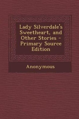 Cover of Lady Silverdale's Sweetheart, and Other Stories