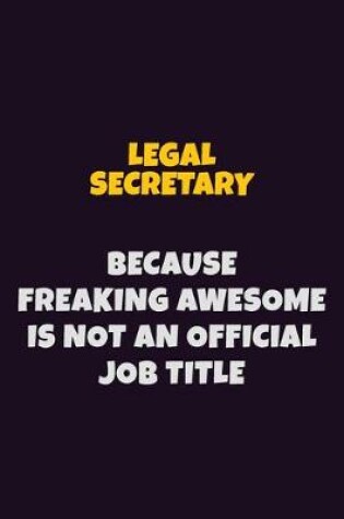 Cover of Legal Secretary, Because Freaking Awesome Is Not An Official Job Title