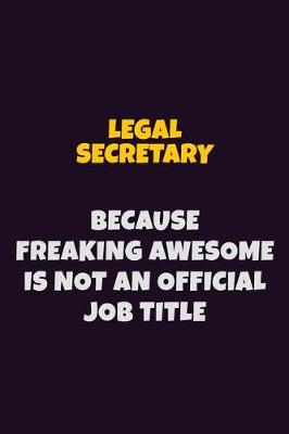 Book cover for Legal Secretary, Because Freaking Awesome Is Not An Official Job Title