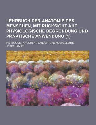 Book cover for Lehrbuch Der Anatomie Des Menschen, Mit Rucksicht Auf Physiologische Begrundung Und Praktische Anwendung; Histologie, Knochen-, Bander- Und Muskellehr