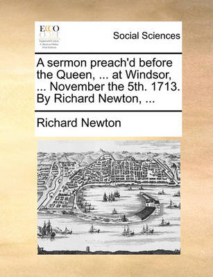 Book cover for A Sermon Preach'd Before the Queen, ... at Windsor, ... November the 5th. 1713. by Richard Newton, ...