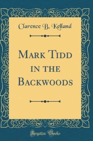 Cover of Mark Tidd in the Backwoods (Classic Reprint)