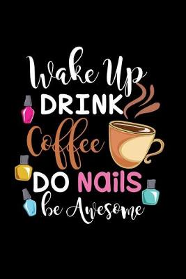 Book cover for Wake up drink coffee do nails be awesome