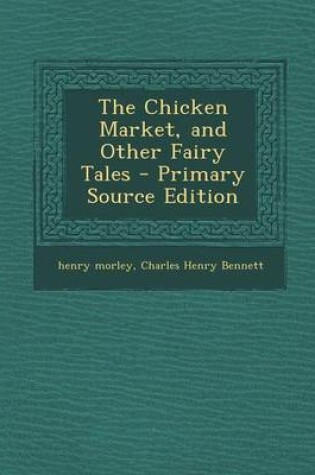 Cover of The Chicken Market, and Other Fairy Tales - Primary Source Edition