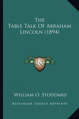 Cover of The Table Talk of Abraham Lincoln (1894) the Table Talk of Abraham Lincoln (1894)