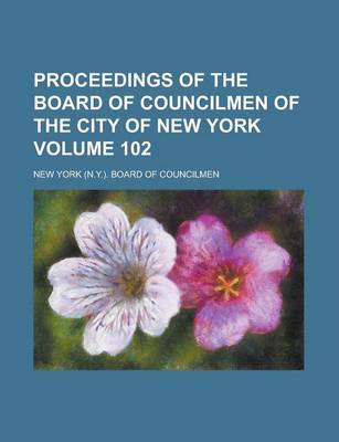 Book cover for Proceedings of the Board of Councilmen of the City of New York Volume 102