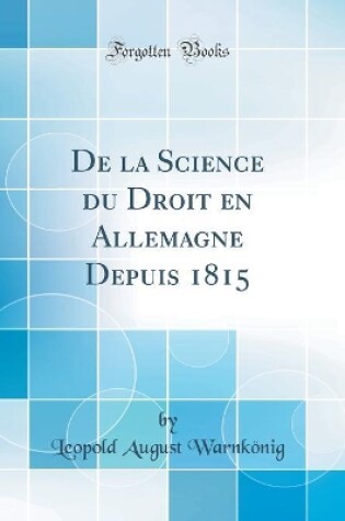 Cover of de la Science Du Droit En Allemagne Depuis 1815 (Classic Reprint)