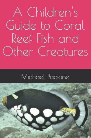 Cover of A Children's Guide to Coral Reef Fish and Other Creatures