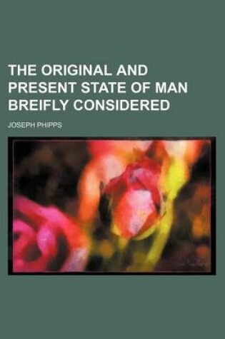 Cover of The Original and Present State of Man Breifly Considered