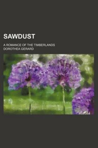 Cover of Sawdust; A Romance of the Timberlands