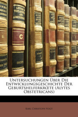 Cover of Untersuchungen UEber Die Entwicklungsgeschichte Der Geburtshelferkroete (Alytes Obstetricans)