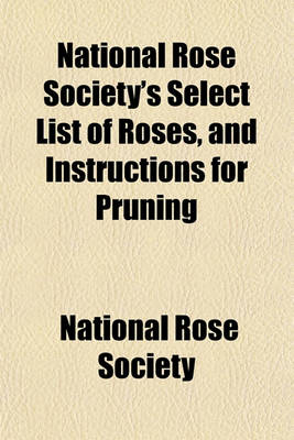 Book cover for National Rose Society's Select List of Roses, and Instructions for Pruning