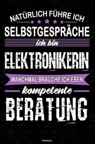 Cover of Naturlich fuhre ich Selbstgesprache ich bin Elektronikerin manchmal brauche ich eben kompetente Beratung Notizbuch