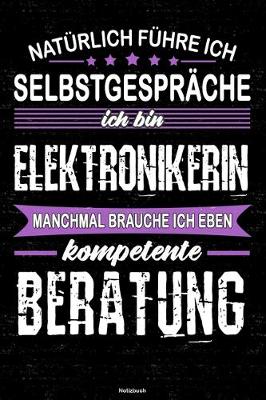 Cover of Naturlich fuhre ich Selbstgesprache ich bin Elektronikerin manchmal brauche ich eben kompetente Beratung Notizbuch