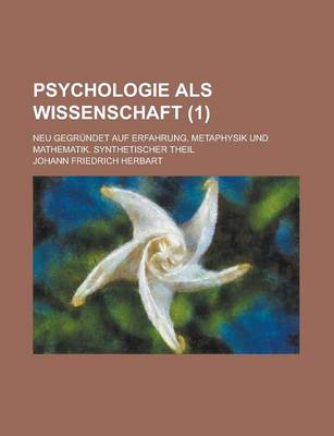 Book cover for Psychologie ALS Wissenschaft; Neu Gegrundet Auf Erfahrung, Metaphysik Und Mathematik. Synthetischer Theil (1)